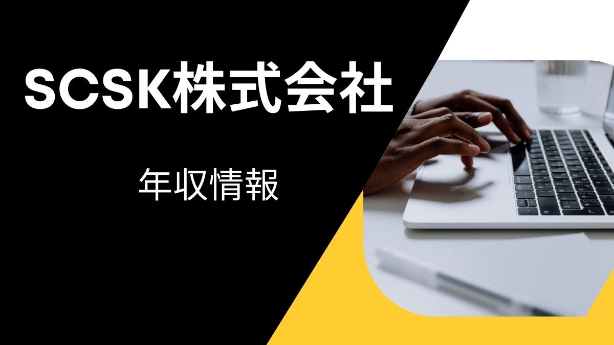 SCSK株式会社の平均年収は高い?職種・経歴・年代別の給与実態を解説!