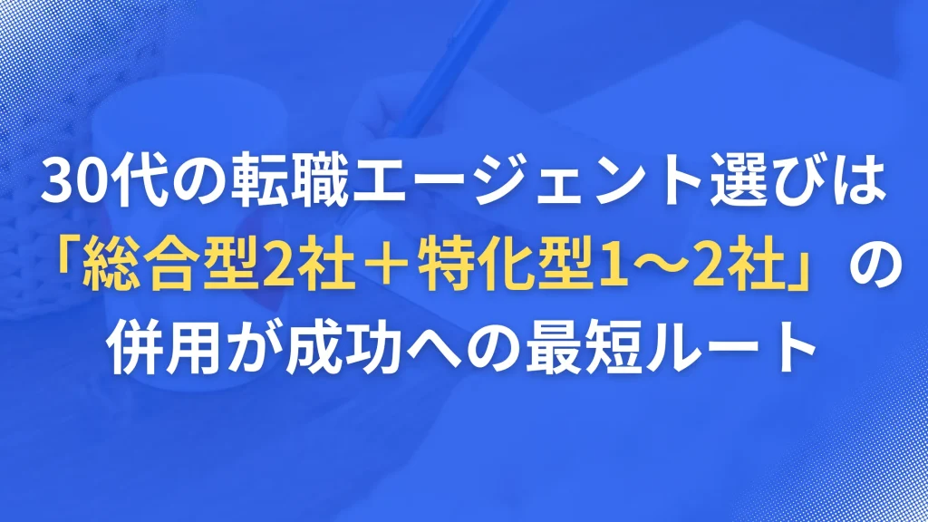 【結論】30代の転職エージェント選びは「総合型2社+特化型1〜2社」の併用が成功への最短ルート