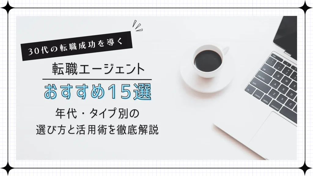 30代の転職成功を導く転職エージェントおすすめ15選｜年代・タイプ別の選び方と活用術を徹底解説
