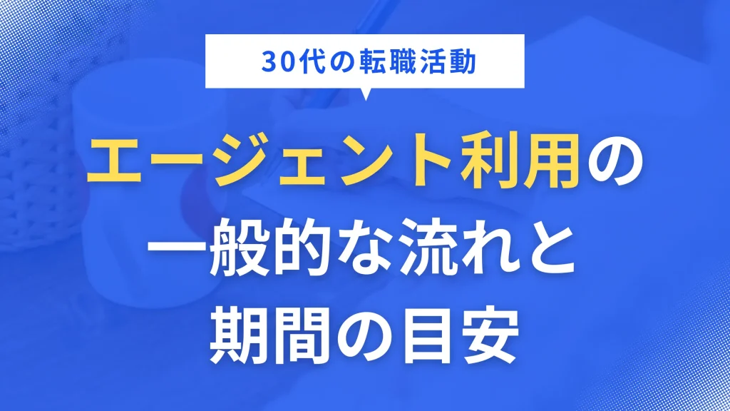 30代の転職活動|エージェント利用の一般的な流れと期間の目安