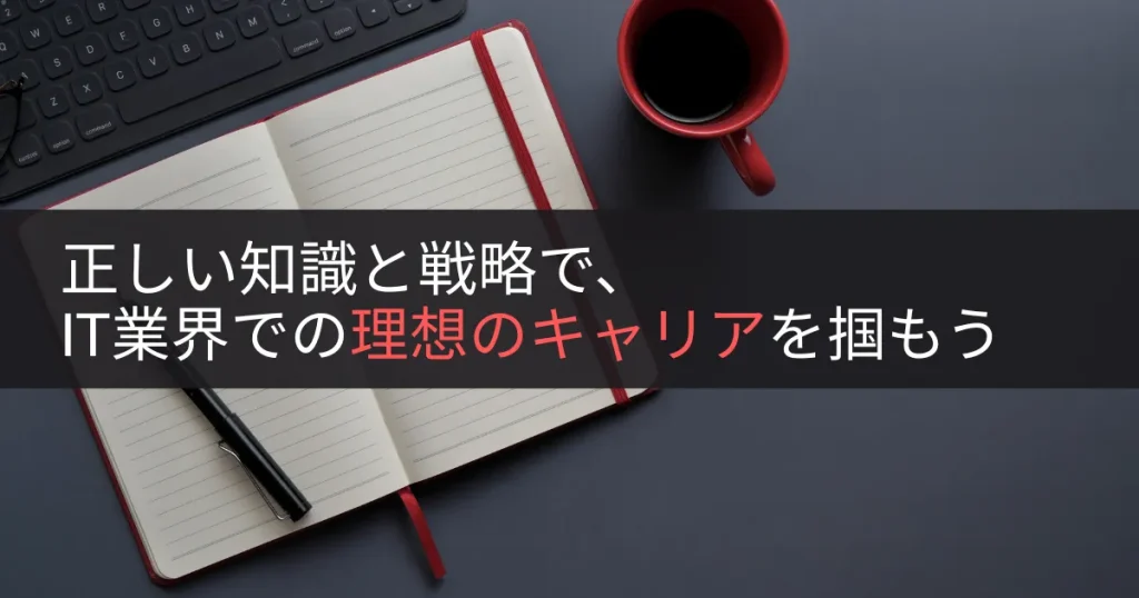 まとめ|正しい知識と戦略で、IT業界での理想のキャリアを掴もう