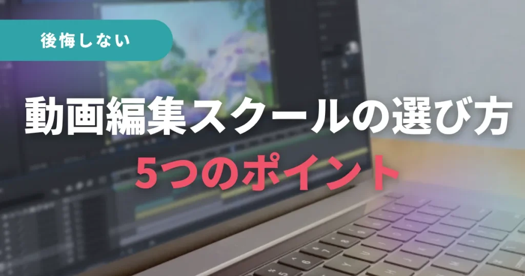 後悔しない動画編集スクールの選び方5つのポイント