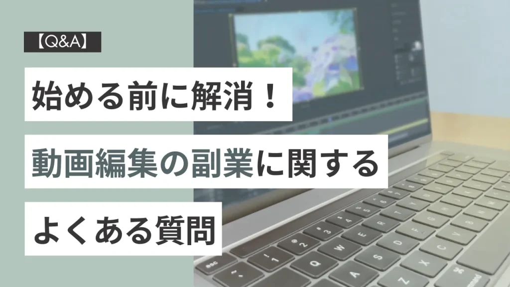 【Q&A】始める前に解消！動画編集の副業に関するよくある質問