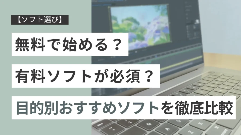 【ソフト選び】無料で始める？有料ソフトが必須？目的別おすすめソフトを徹底比較