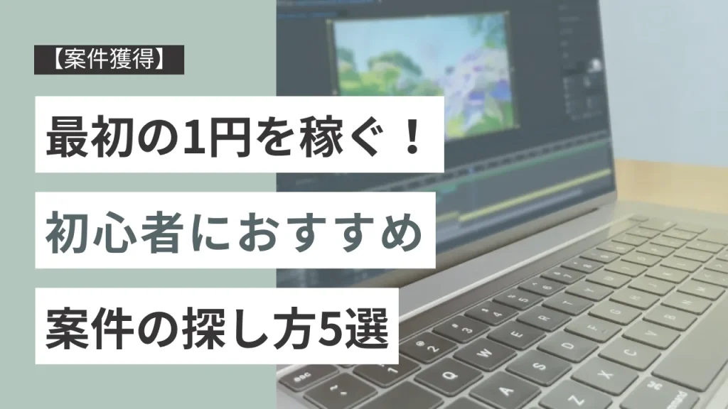 【案件獲得】最初の1円を稼ぐ！初心者におすすめの案件の探し方5選