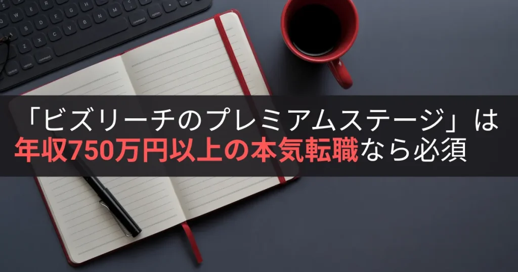 結論「ビズリーチのプレミアムステージ」は年収750万円以上の本気転職なら必須