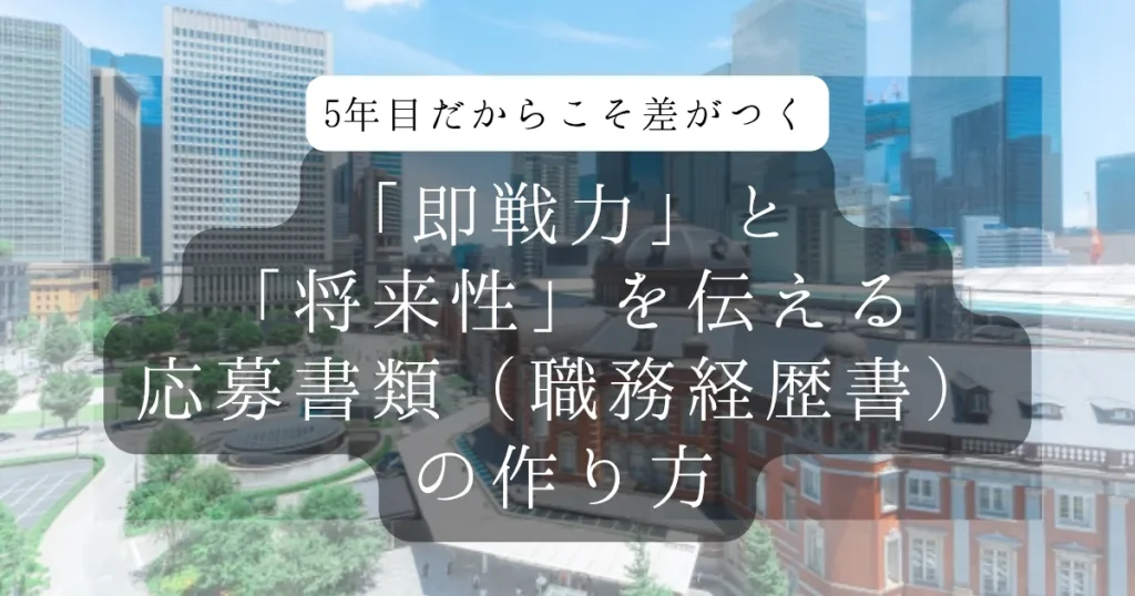 5年目だからこそ差がつく。「即戦力」と「将来性」を伝える応募書類(職務経歴書)の作り方