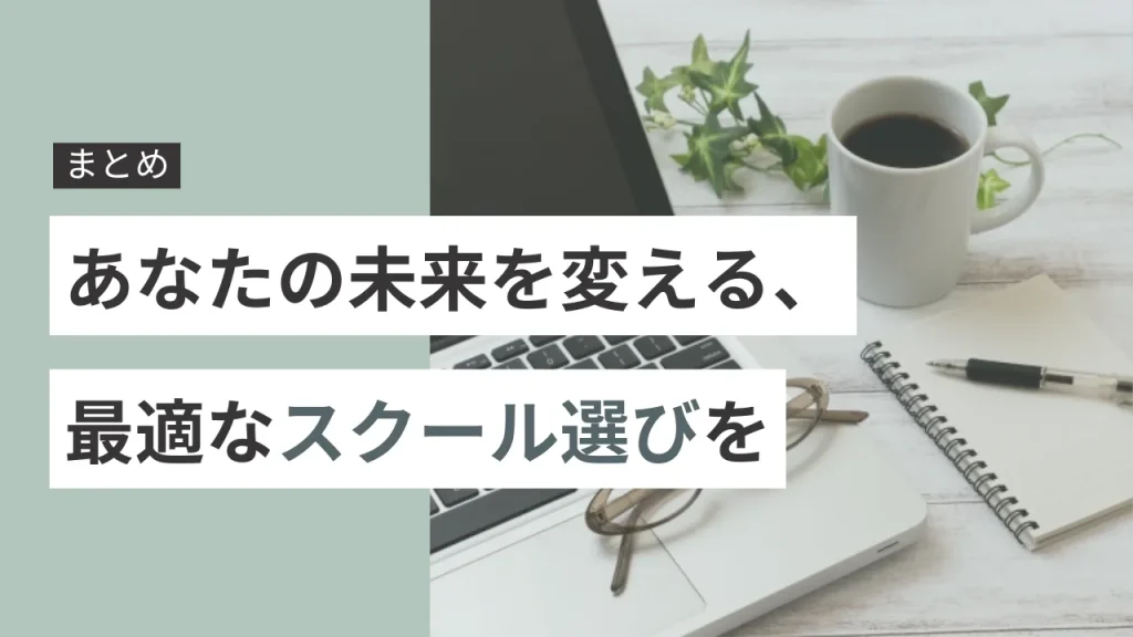 まとめ：あなたの未来を変える、最適なスクール選びを