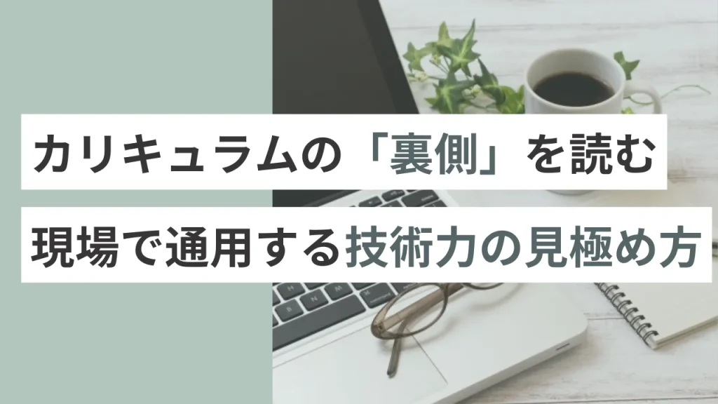 カリキュラムの「裏側」を読む：現場で通用する技術力の見極め方