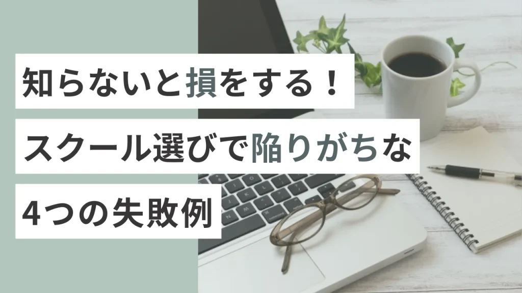 知らないと損をする！スクール選びで陥りがちな4つの失敗例