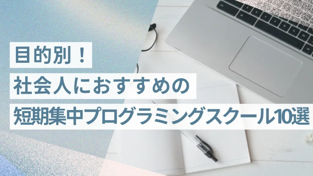 目的別!社会人におすすめの短期集中プログラミングスクール10選