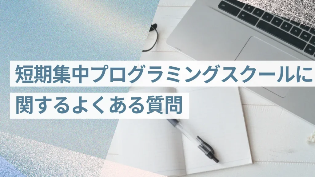 短期集中プログラミングスクールに関するよくある質問